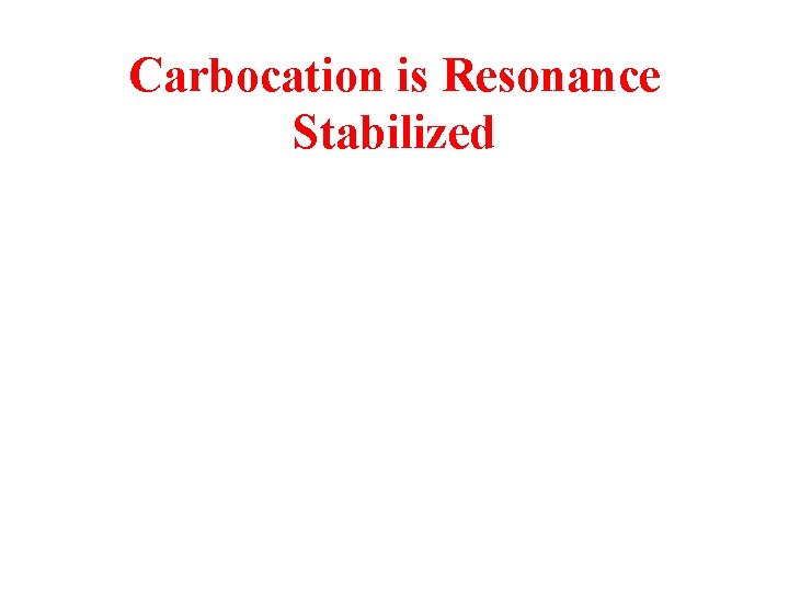 Carbocation is Resonance Stabilized 