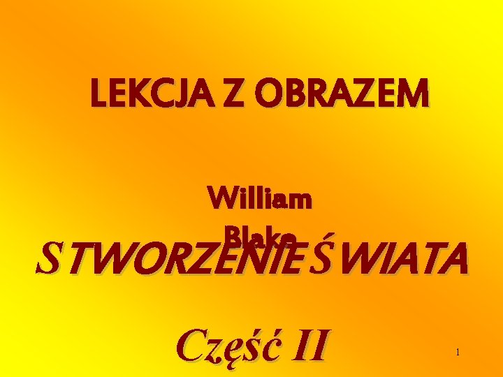 LEKCJA Z OBRAZEM William Blake STWORZENIE ŚWIATA Część II 1 