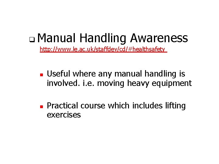 q Manual Handling Awareness http: //www. le. ac. uk/staffdev/cd/#healthsafety n n Useful where any q Manual Handling Awareness http: //www. le. ac. uk/staffdev/cd/#healthsafety n n Useful where any