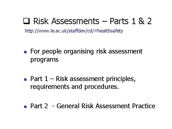 q Risk Assessments – Parts 1 & 2 http: //www. le. ac. uk/staffdev/cd/#healthsafety n q Risk Assessments – Parts 1 & 2 http: //www. le. ac. uk/staffdev/cd/#healthsafety n