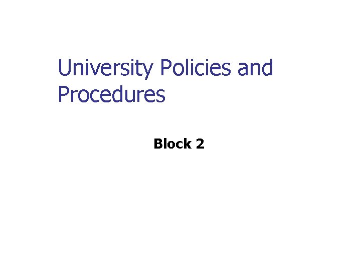 University Policies and Procedures Block 2 University Policies and Procedures Block 2