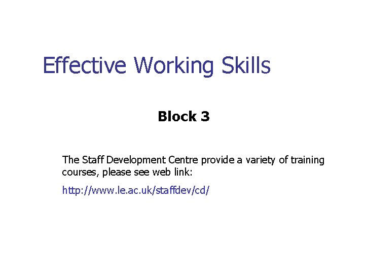 Effective Working Skills Block 3 The Staff Development Centre provide a variety of training Effective Working Skills Block 3 The Staff Development Centre provide a variety of training