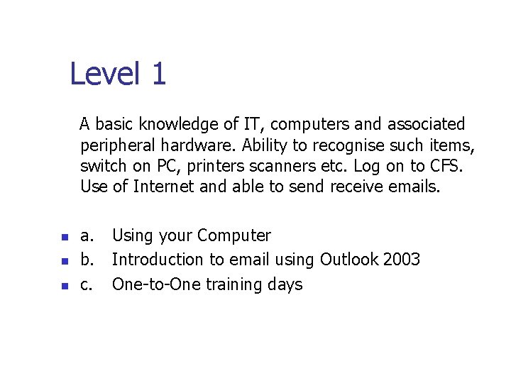 Level 1 A basic knowledge of IT, computers and associated peripheral hardware. Ability to Level 1 A basic knowledge of IT, computers and associated peripheral hardware. Ability to