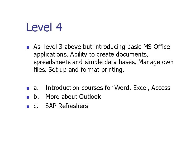 Level 4 n n As level 3 above but introducing basic MS Office applications. Level 4 n n As level 3 above but introducing basic MS Office applications.