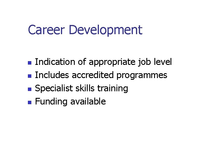 Career Development n n Indication of appropriate job level Includes accredited programmes Specialist skills Career Development n n Indication of appropriate job level Includes accredited programmes Specialist skills