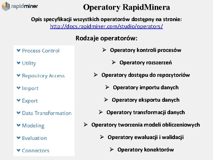 Operatory Rapid. Minera Opis specyfikacji wszystkich operatorów dostępny na stronie: http: //docs. rapidminer. com/studio/operators/