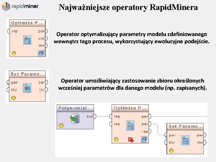 Najważniejsze operatory Rapid. Minera Operator optymalizujący parametry modelu zdefiniowanego wewnątrz tego procesu, wykorzystujący ewolucyjne