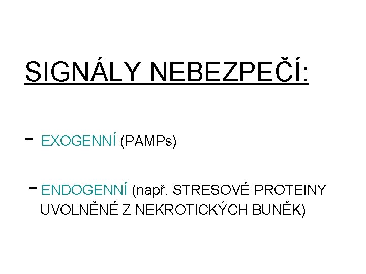 SIGNÁLY NEBEZPEČÍ: - EXOGENNÍ (PAMPs) - ENDOGENNÍ (např. STRESOVÉ PROTEINY UVOLNĚNÉ Z NEKROTICKÝCH BUNĚK)