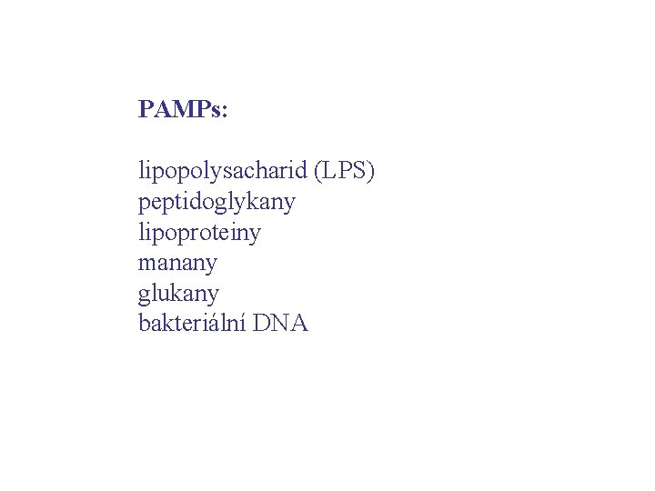 PAMPs: lipopolysacharid (LPS) peptidoglykany lipoproteiny manany glukany bakteriální DNA 