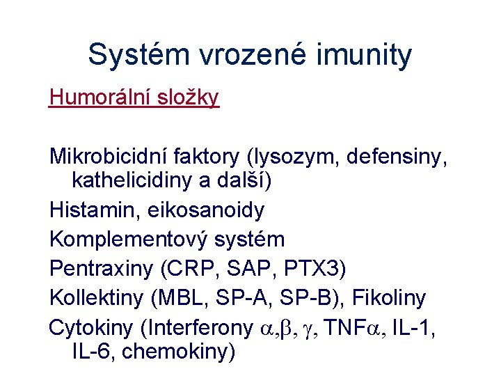 Systém vrozené imunity Humorální složky Mikrobicidní faktory (lysozym, defensiny, kathelicidiny a další) Histamin, eikosanoidy