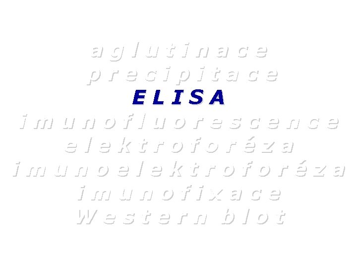 aglutinace precipitace ELISA imunofluorescence elektroforéza imunofixace Western blot 