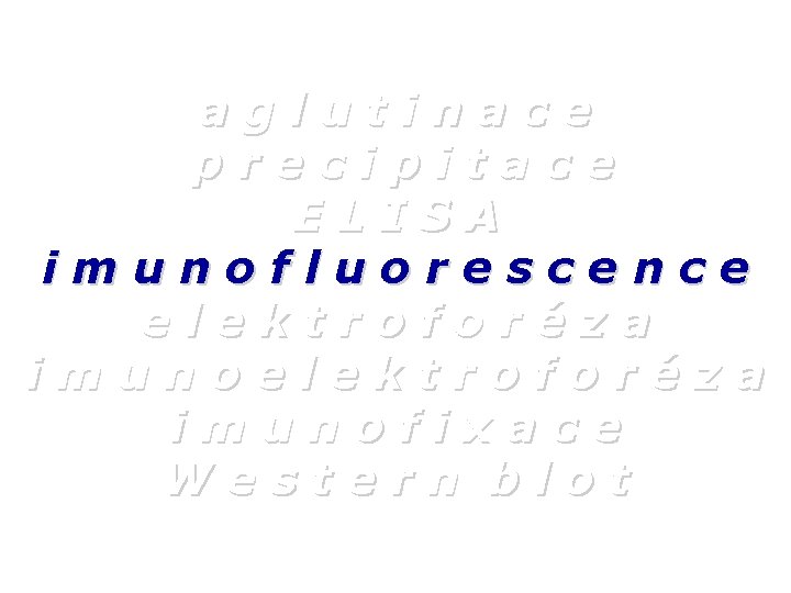 aglutinace precipitace ELISA imunofluorescence elektroforéza imunofixace Western blot 