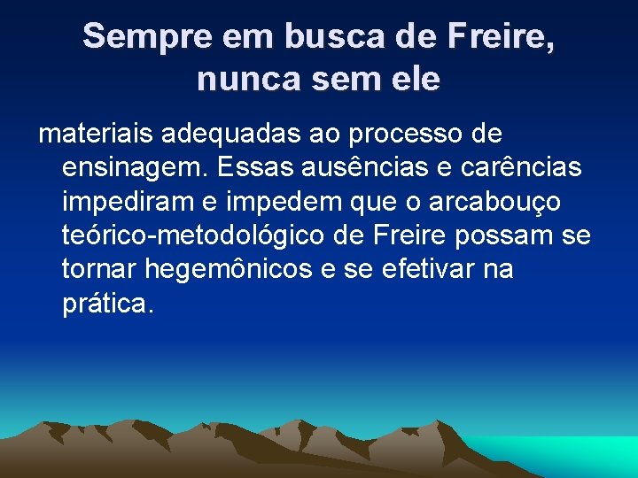 Sempre em busca de Freire, nunca sem ele materiais adequadas ao processo de ensinagem.