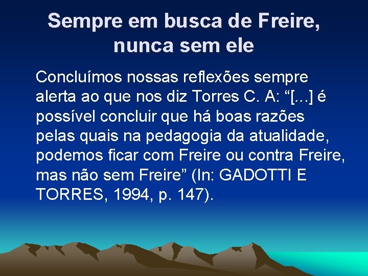 Sempre em busca de Freire, nunca sem ele Concluímos nossas reflexões sempre alerta ao