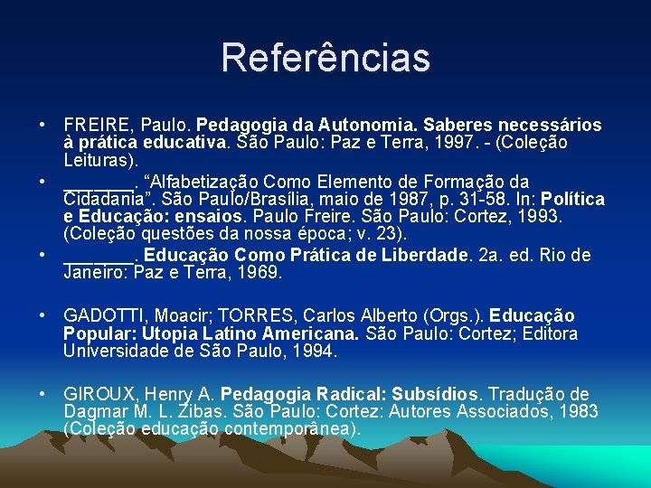 Referências • FREIRE, Paulo. Pedagogia da Autonomia. Saberes necessários à prática educativa. São Paulo: