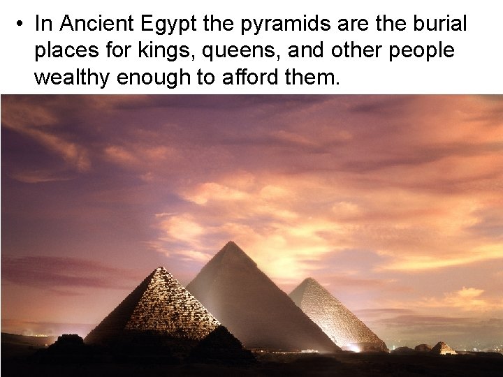  • In Ancient Egypt the pyramids are the burial places for kings, queens,