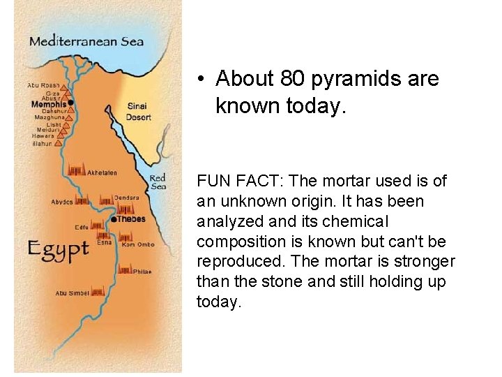  • About 80 pyramids are known today. FUN FACT: The mortar used is