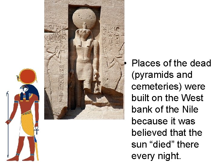  • Places of the dead (pyramids and cemeteries) were built on the West