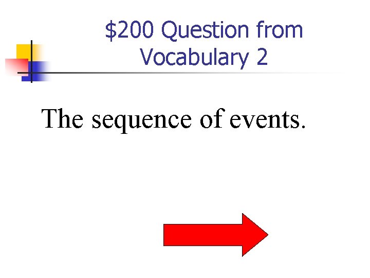 $200 Question from Vocabulary 2 The sequence of events. 