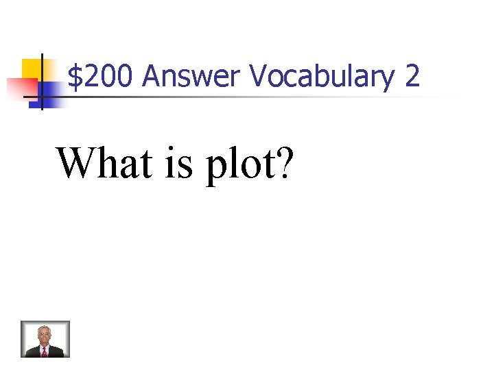 $200 Answer Vocabulary 2 What is plot? 