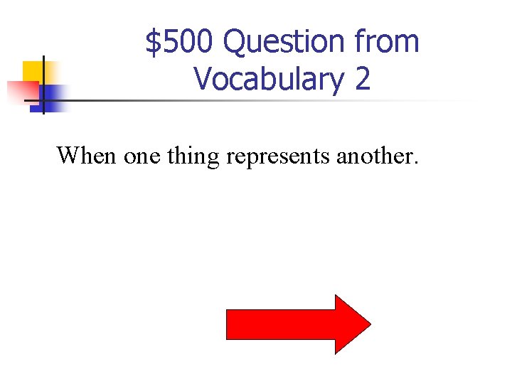$500 Question from Vocabulary 2 When one thing represents another. 