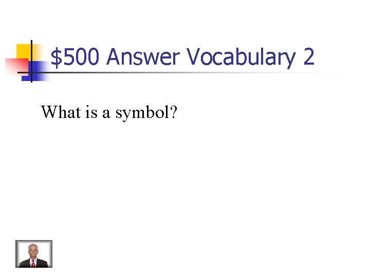 $500 Answer Vocabulary 2 What is a symbol? 