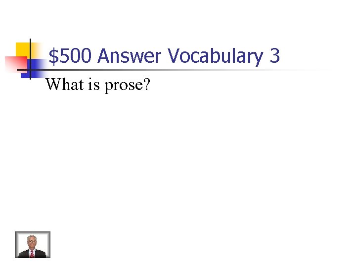 $500 Answer Vocabulary 3 What is prose? 