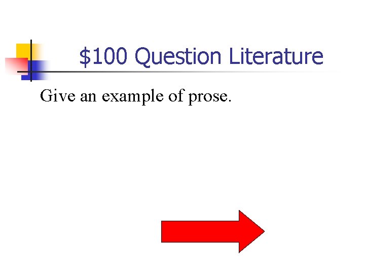 $100 Question Literature Give an example of prose. 