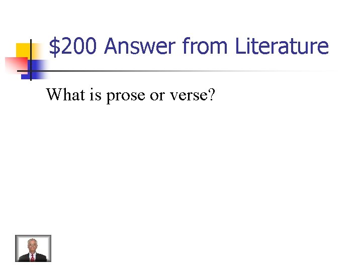 $200 Answer from Literature What is prose or verse? 
