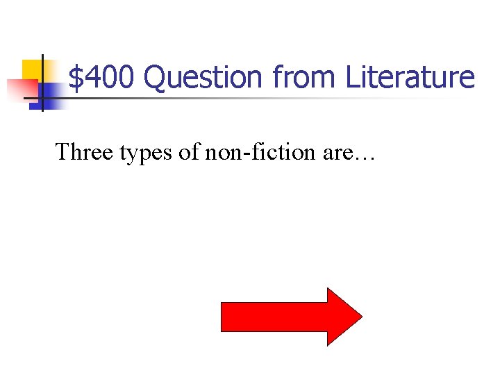 $400 Question from Literature Three types of non-fiction are… 