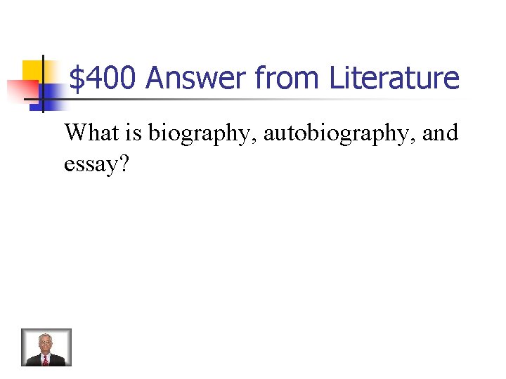 $400 Answer from Literature What is biography, autobiography, and essay? 