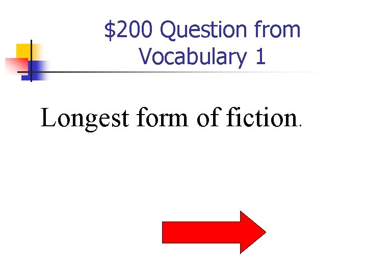 $200 Question from Vocabulary 1 Longest form of fiction. 