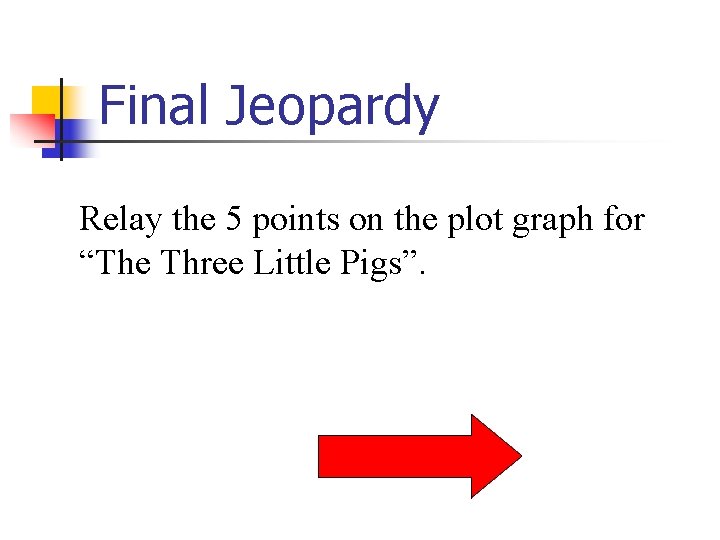 Final Jeopardy Relay the 5 points on the plot graph for “The Three Little