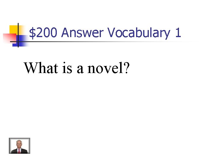 $200 Answer Vocabulary 1 What is a novel? 