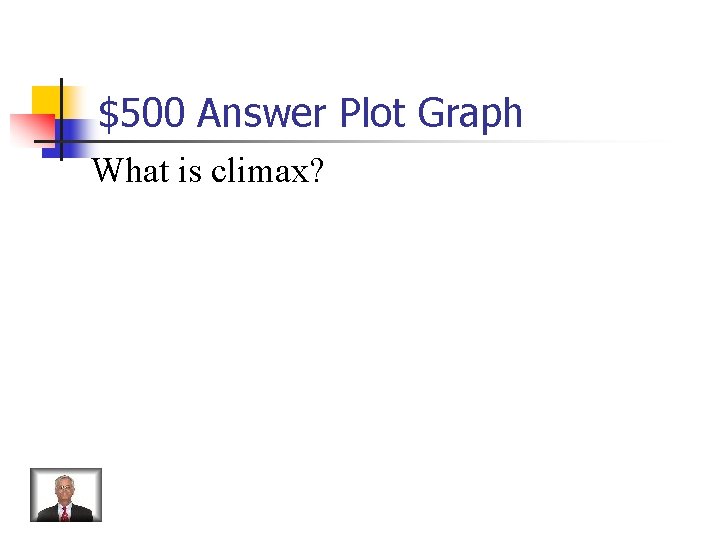 $500 Answer Plot Graph What is climax? 