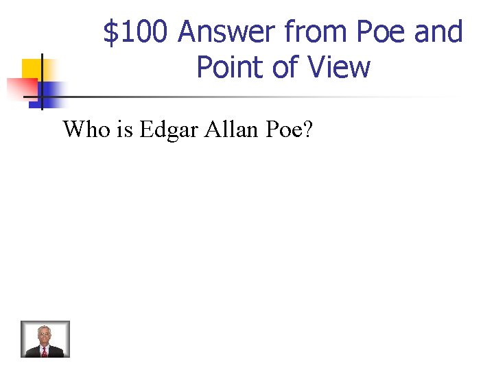 $100 Answer from Poe and Point of View Who is Edgar Allan Poe? 