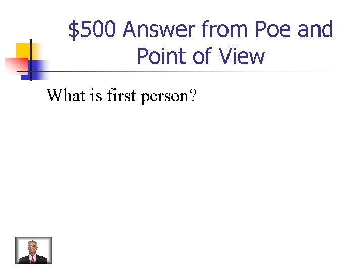 $500 Answer from Poe and Point of View What is first person? 