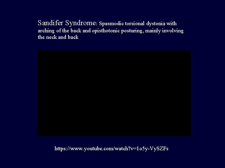 Sandifer Syndrome: Spasmodic torsional dystonia with arching of the back and opisthotonic posturing, mainly