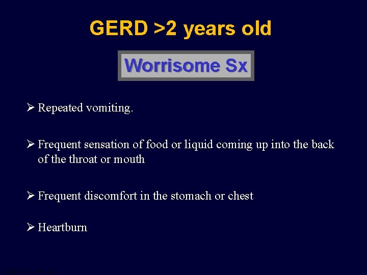 GERD >2 years old Worrisome Sx Ø Repeated vomiting. Ø Frequent sensation of food