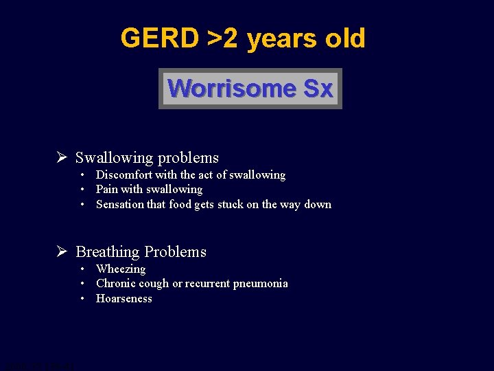 GERD >2 years old Worrisome Sx Ø Swallowing problems • Discomfort with the act