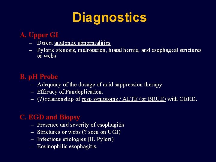 Diagnostics A. Upper GI – Detect anatomic abnormalities – Pyloric stenosis, malrotation, hiatal hernia,