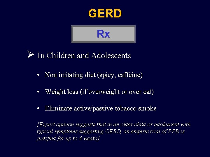 GERD Rx Ø In Children and Adolescents • Non irritating diet (spicy, caffeine) •