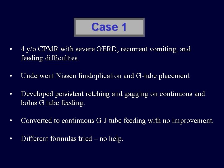 Case 1 • 4 y/o CPMR with severe GERD, recurrent vomiting, and feeding difficulties.