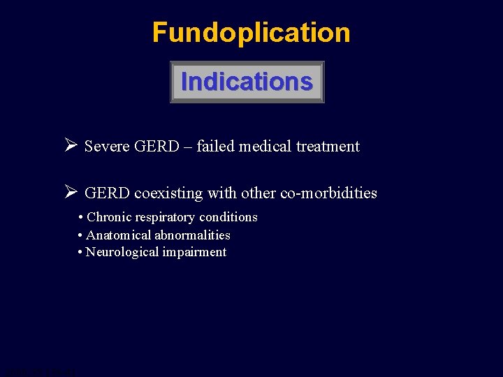Fundoplication Indications Ø Severe GERD – failed medical treatment Ø GERD coexisting with other