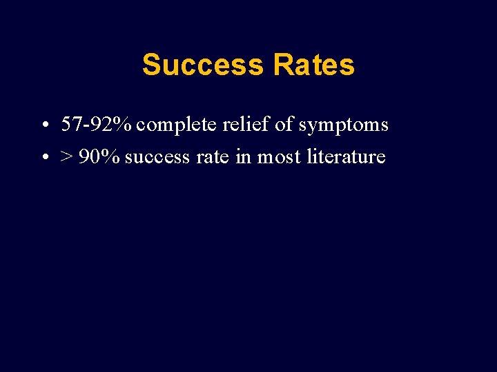 Success Rates • 57 -92% complete relief of symptoms • > 90% success rate