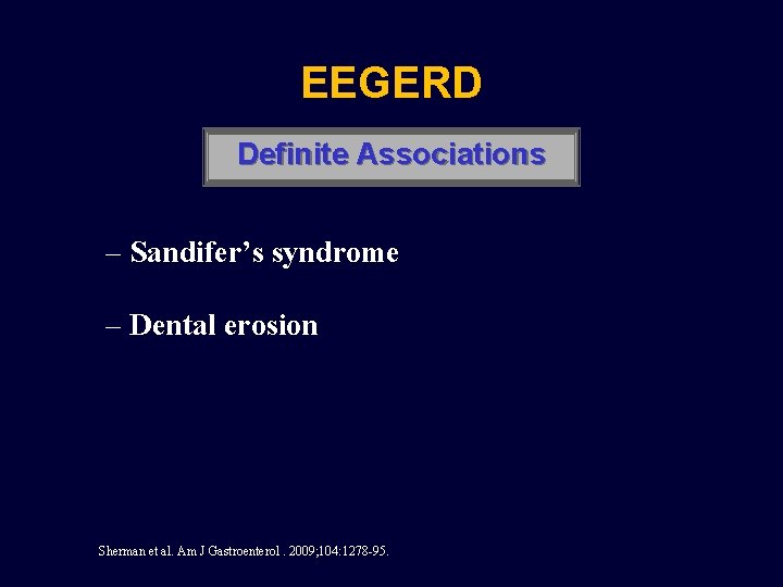 EEGERD Definite Associations – Sandifer’s syndrome – Dental erosion Sherman et al. Am J