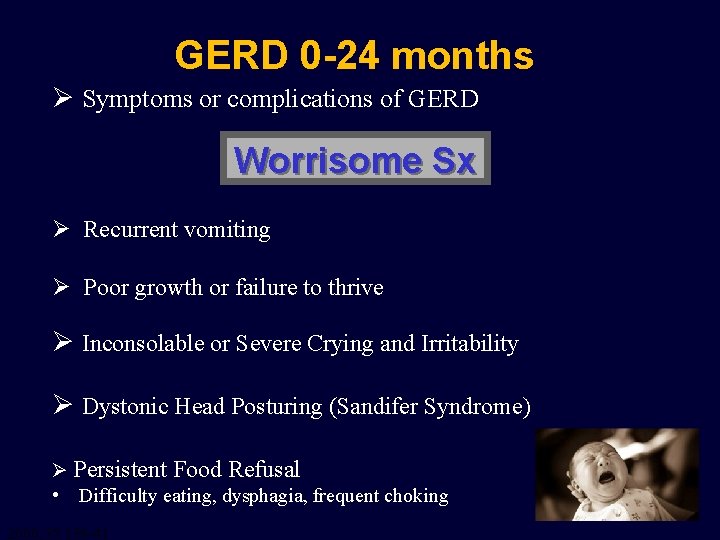 GERD 0 -24 months Ø Symptoms or complications of GERD Worrisome Sx Ø Recurrent