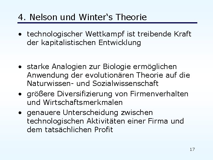 4. Nelson und Winter‘s Theorie • technologischer Wettkampf ist treibende Kraft der kapitalistischen Entwicklung 4. Nelson und Winter‘s Theorie • technologischer Wettkampf ist treibende Kraft der kapitalistischen Entwicklung