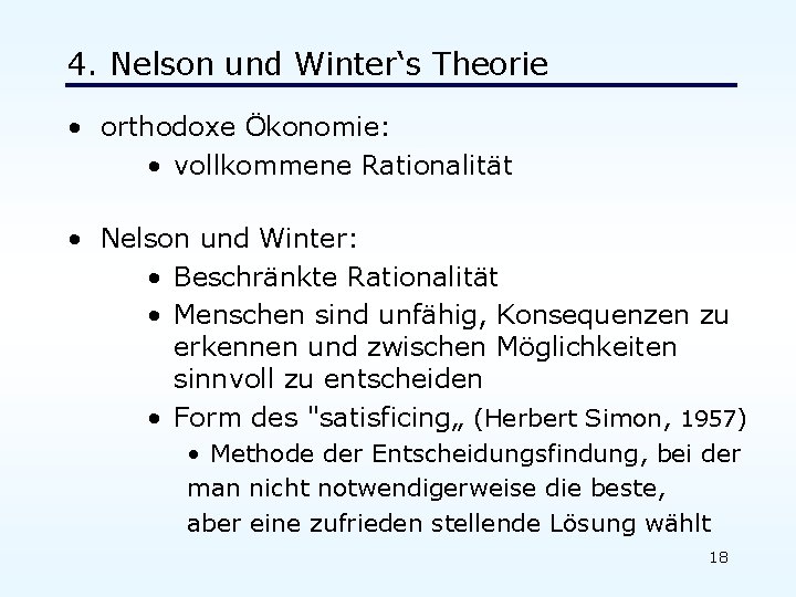 4. Nelson und Winter‘s Theorie • orthodoxe Ökonomie: • vollkommene Rationalität • Nelson und