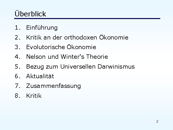 Überblick 1. Einführung 2. Kritik an der orthodoxen Ökonomie 3. Evolutorische Ökonomie 4. Nelson